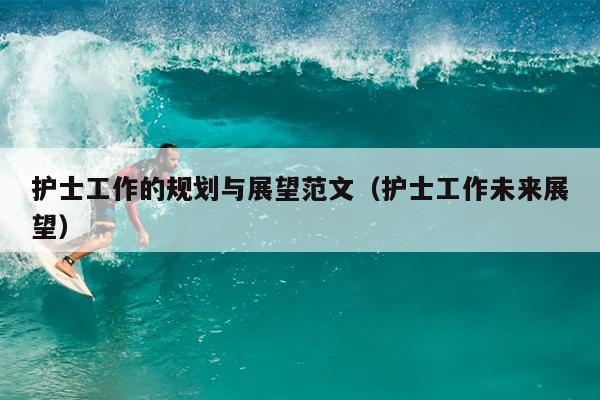 護(hù)士工作的規(guī)劃與展望范文(護(hù)士工作未來(lái)展望)